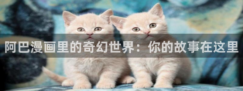 禁漫天堂漫画：阿巴漫画里的奇幻世界：你的故事在这里