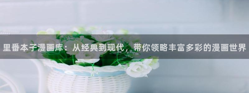 原神禁漫画天堂：里番本子漫画库：从经典到现代，带你领略丰富多彩的漫画世界