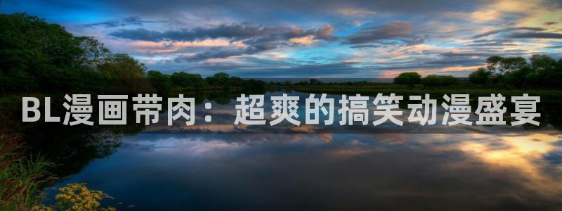 禁漫天堂官网下载：BL漫画带肉：超爽的搞笑动漫盛宴